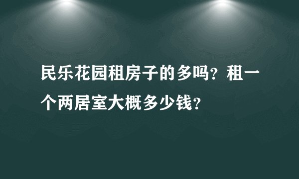 民乐花园租房子的多吗？租一个两居室大概多少钱？