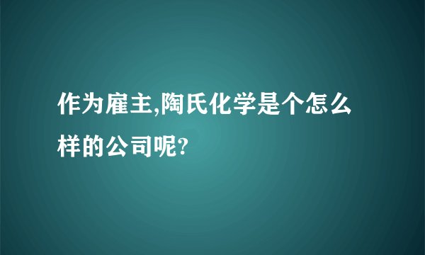 作为雇主,陶氏化学是个怎么样的公司呢?