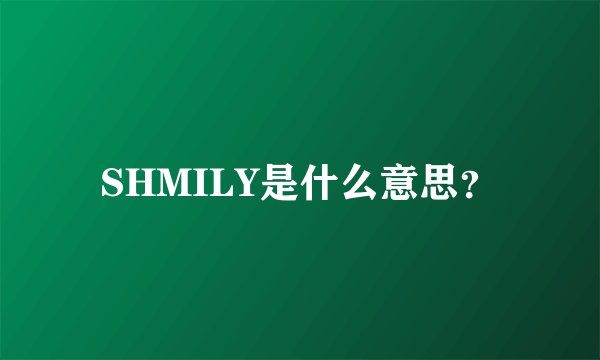 SHMILY是什么意思？