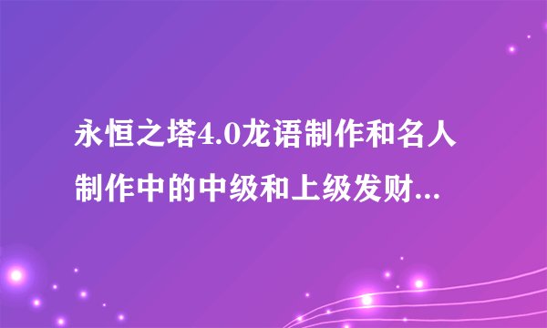 永恒之塔4.0龙语制作和名人制作中的中级和上级发财树是哪里来的？