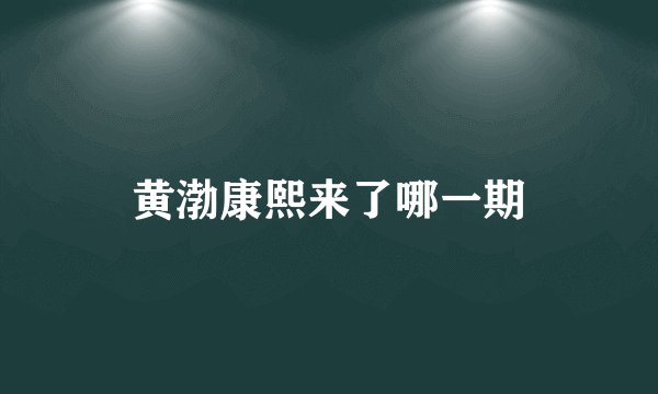 黄渤康熙来了哪一期