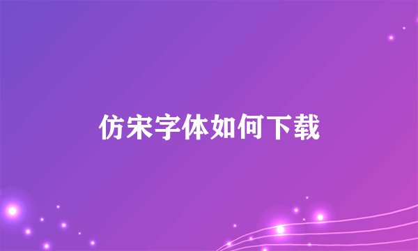 仿宋字体如何下载