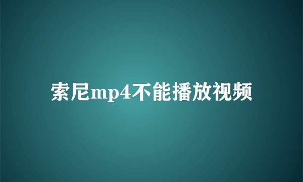 索尼mp4不能播放视频
