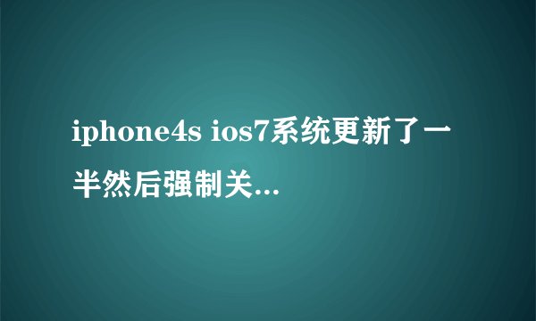 iphone4s ios7系统更新了一半然后强制关机了怎么恢復啊
