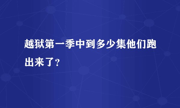 越狱第一季中到多少集他们跑出来了？