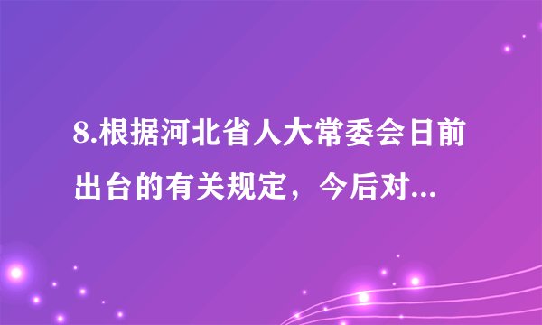 8.根据河北省人大常委会日前出台的有关规定，今后对社会影响重大的司法事项，常委会可开展专题询问；对特别重大典型违法问题，常委会可依法进行调查；对错案和执法过错责任的追究情况，司法机关应及时书面向常委会报告。这说明①人民代表大会是我国权力机关，司法机关对其负责②人大常委会积极介入司法工作可维护社会公平正义③推进依法治国必须扩大我国人大常委会的职权范围④权力机关依法行使监督权有利于司法机关公正司法A．①②    B．①④    C．②③    D．③④