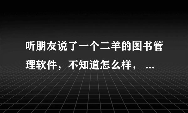 听朋友说了一个二羊的图书管理软件，不知道怎么样， 谁有他们的联系电话谢谢