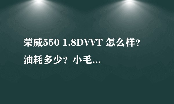 荣威550 1.8DVVT 怎么样？油耗多少？小毛病多吗？（知道的来）