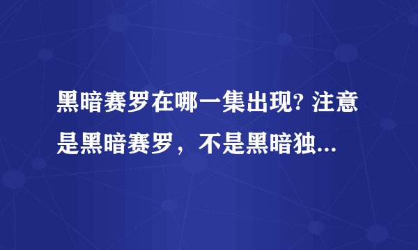 黑暗赛罗在哪一集出现? 注意是黑暗赛罗，不是黑暗独眼赛罗？