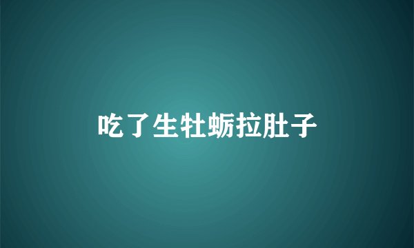 吃了生牡蛎拉肚子