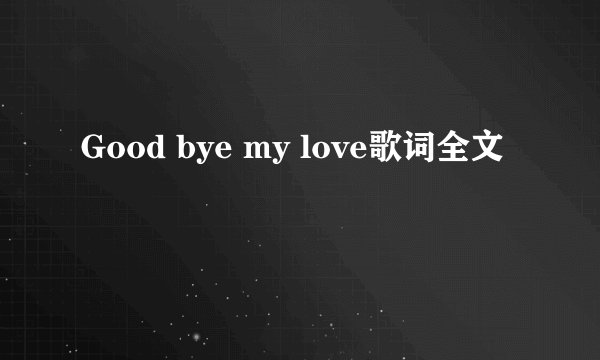 Good bye my love歌词全文