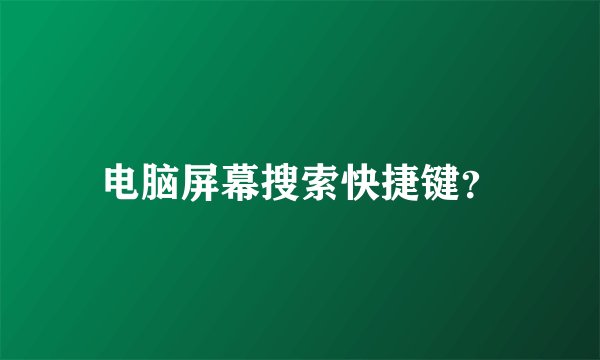 电脑屏幕搜索快捷键？