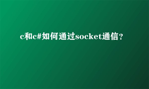 c和c#如何通过socket通信？