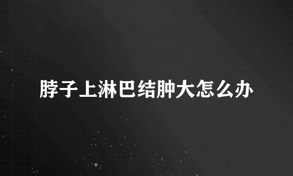 脖子上淋巴结肿大怎么办