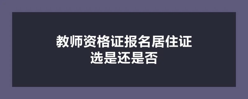 教师资格证报名居住证选是还是否