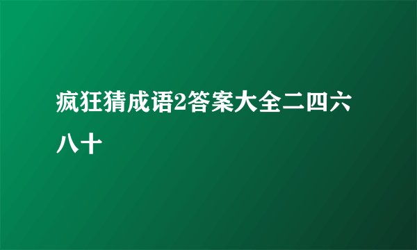 疯狂猜成语2答案大全二四六八十