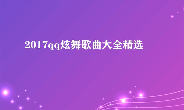 2017qq炫舞歌曲大全精选