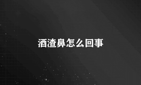 酒渣鼻怎么回事