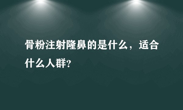 骨粉注射隆鼻的是什么，适合什么人群？