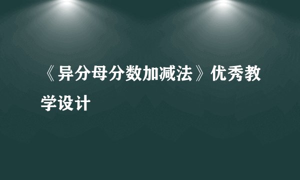 《异分母分数加减法》优秀教学设计
