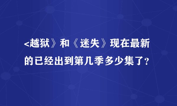 <越狱》和《迷失》现在最新的已经出到第几季多少集了？