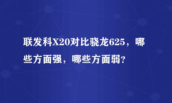 联发科X20对比骁龙625，哪些方面强，哪些方面弱？