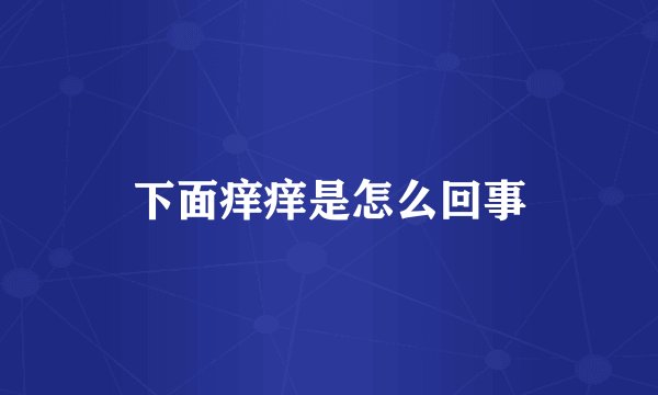 下面痒痒是怎么回事