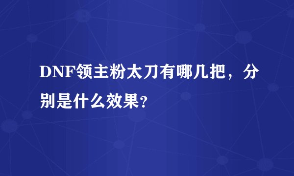 DNF领主粉太刀有哪几把，分别是什么效果？