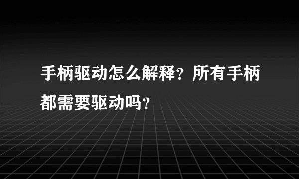 手柄驱动怎么解释？所有手柄都需要驱动吗？