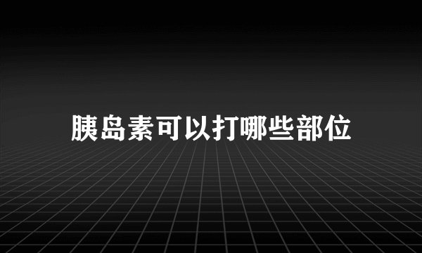 胰岛素可以打哪些部位