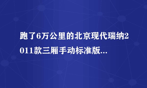 跑了6万公里的北京现代瑞纳2011款三厢手动标准版大概能卖多少钱