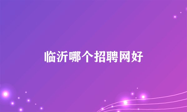 临沂哪个招聘网好