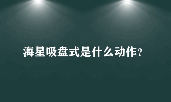 海星吸盘式是什么动作?