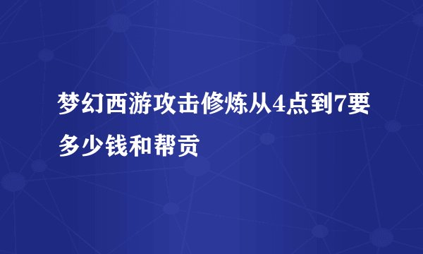 梦幻西游攻击修炼从4点到7要多少钱和帮贡