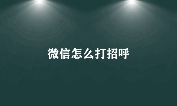 微信怎么打招呼