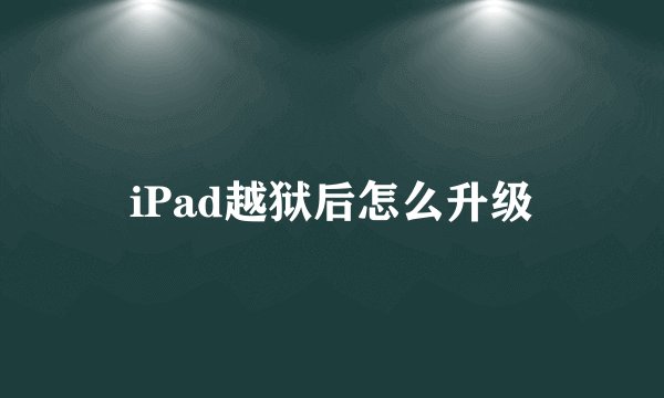 iPad越狱后怎么升级