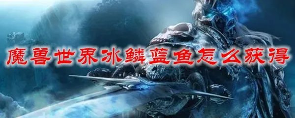 魔兽世界冰鳞蓝鱼怎么获得