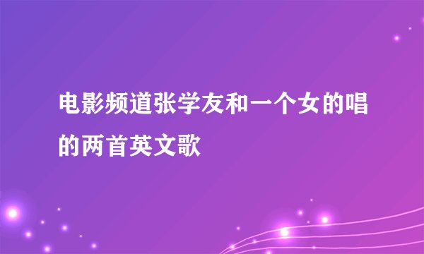 电影频道张学友和一个女的唱的两首英文歌