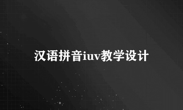 汉语拼音iuv教学设计