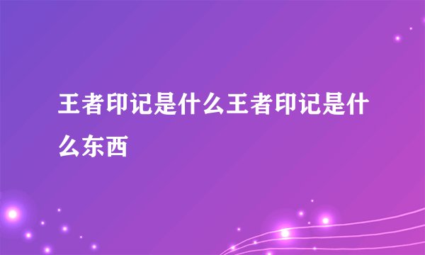 王者印记是什么王者印记是什么东西