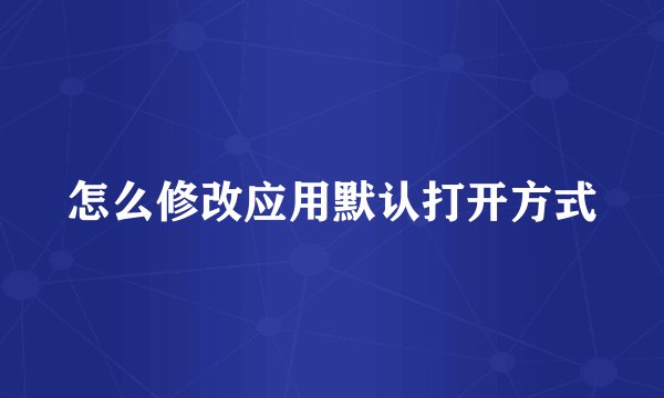 怎么修改应用默认打开方式