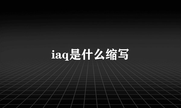 iaq是什么缩写