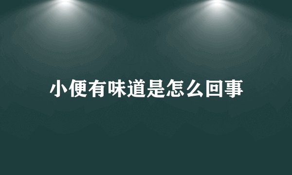 小便有味道是怎么回事