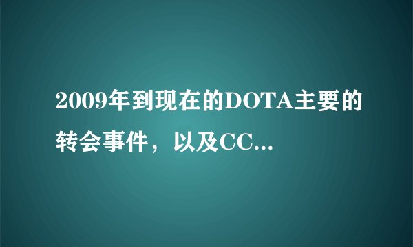 2009年到现在的DOTA主要的转会事件，以及CCM的有关事件，最好能够详细一点……