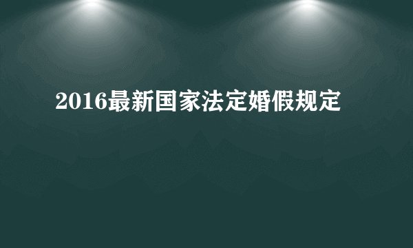 2016最新国家法定婚假规定