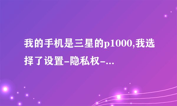 我的手机是三星的p1000,我选择了设置-隐私权-恢復出厂设置,然后重启后就什么都没有了,打开就是一...