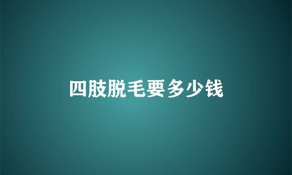 四肢脱毛要多少钱