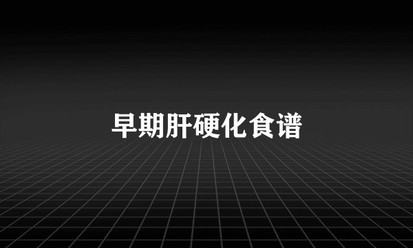 早期肝硬化食谱