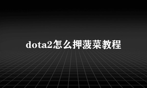 dota2怎么押菠菜教程