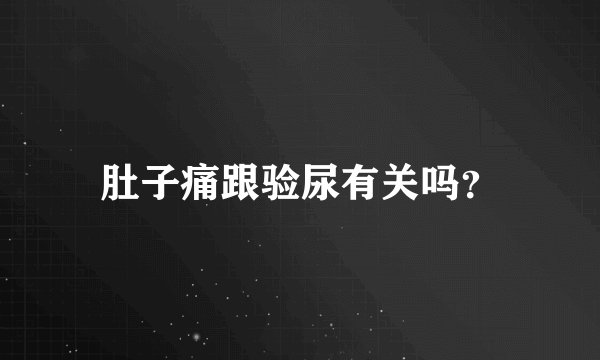 肚子痛跟验尿有关吗？